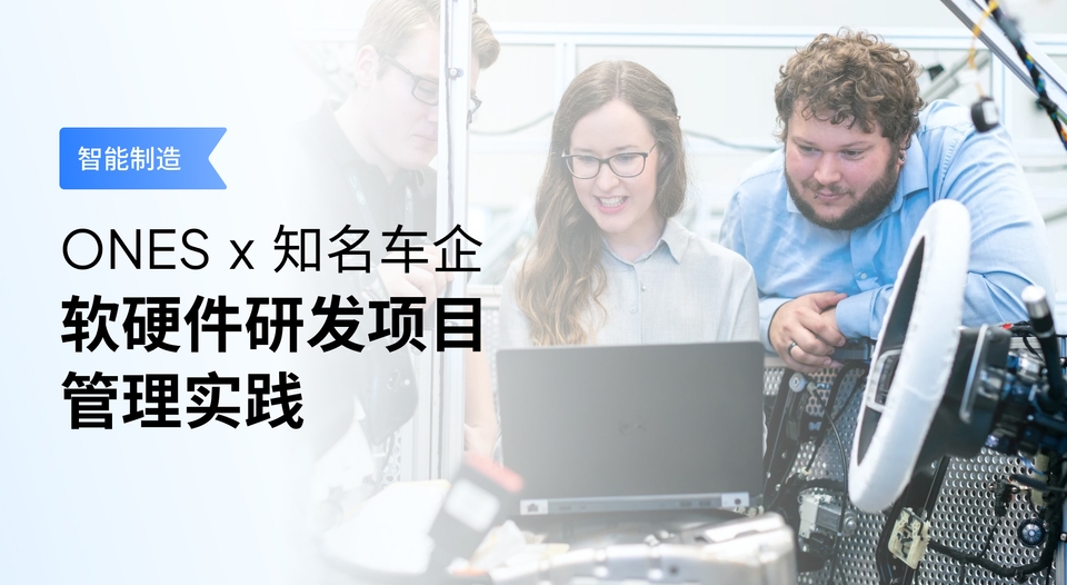 ONES x 知名车企 | 软硬件研发项目管理实践 - ONES Blog